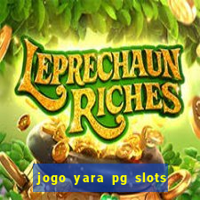 jogo yara pg slots paga mesmo